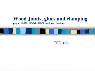 Wood Joints, glues and clamping pages 120-122, 215-248, 302-303 and joint handouts