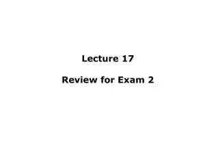 Lecture 17 Review for Exam 2