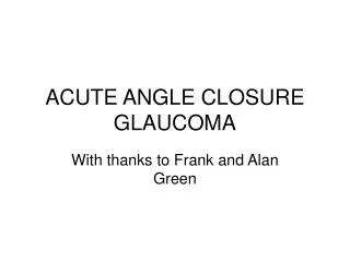 ACUTE ANGLE CLOSURE GLAUCOMA