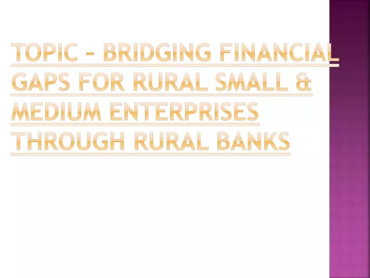 topic bridging financial gaps for rural small medium enterprises through rural banks