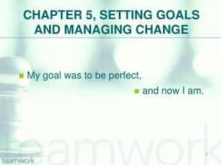 CHAPTER 5, SETTING GOALS AND MANAGING CHANGE