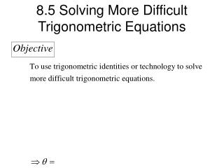 8.5 Solving More Difficult Trigonometric Equations