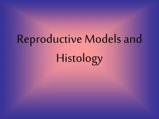 Reproductive Models and Histology