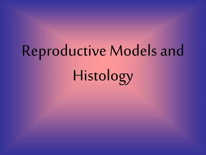 reproductive models and histology