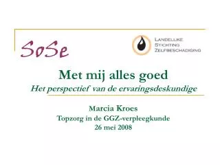 Met mij alles goed Het perspectief van de ervaringsdeskundige M arcia Kroes Topzorg in de GGZ-verpleegkunde 26 mei 2008