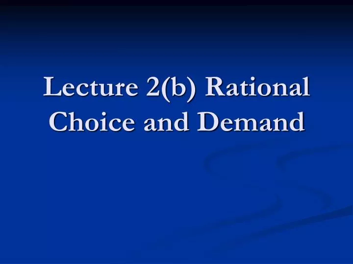 lecture 2 b rational choice and demand