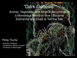 “Dark Genesis” Animal, Vegetable, and Mineral Becomings in a Monstrous World or How I Became Elemental and Lived to Tell