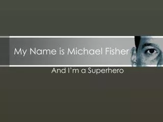 My Name is Michael Fisher