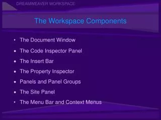 The Document Window The Code Inspector Panel The Insert Bar The Property Inspector Panels and Panel Groups The Site Pa