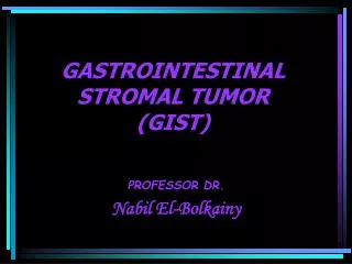 GASTROINTESTINAL STROMAL TUMOR (GIST)