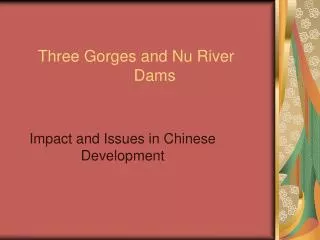 Three Gorges and Nu River 				Dams