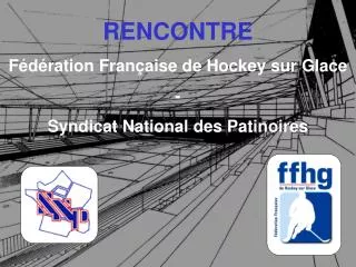 RENCONTRE Fédération Française de Hockey sur Glace - Syndicat National des Patinoires