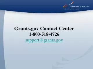 Grants.gov Contact Center 1-800-518-4726 support@grants.gov