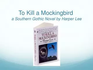 To Kill a Mockingbird	 a Southern Gothic Novel by Harper Lee