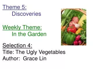 Theme 5: 	Discoveries Weekly Theme: 	In the Garden Selection 4: Title: The Ugly Vegetables Author: Grace Lin