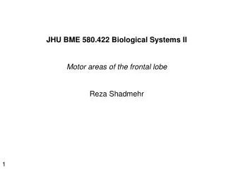 JHU BME 580.422 Biological Systems II Motor areas of the frontal lobe Reza Shadmehr