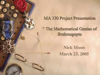 MA 330 Project Presentation “ The Mathematical Genius of Brahmagupta