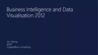 Business Intelligence and Data Visualisation 2012