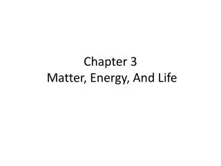 Chapter 3 Matter, Energy, And Life