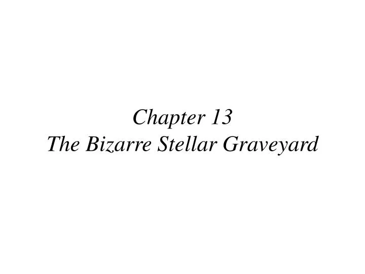 chapter 13 the bizarre stellar graveyard