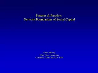 Patterns &amp; Paradox: Network Foundations of Social Capital James Moody Ohio State University Columbus, Ohio June 20