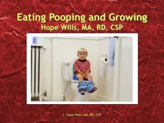Eating Pooping and Growing Hope Wills, MA, RD, CSP