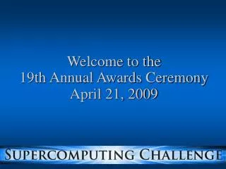 Welcome to the 19th Annual Awards Ceremony April 21, 2009