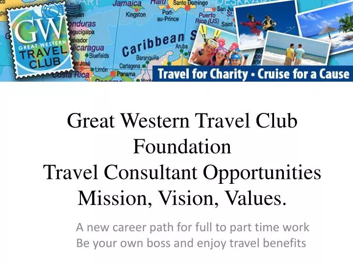 great western travel club foundation travel consultant opportunities mission vision values