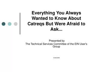 Everything You Always Wanted to Know About Catreqs But Were Afraid to Ask...