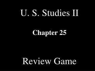 U. S. Studies II Chapter 25 Review Game