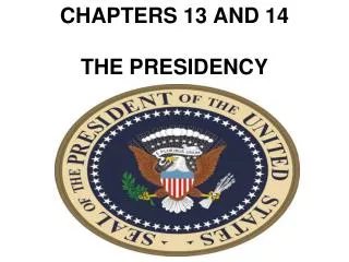 CHAPTERS 13 AND 14 THE PRESIDENCY