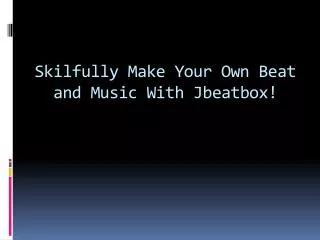 Skilfully Make Your Own Beat and Music With Jbeatbox!