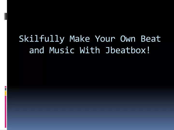 skilfully make your own beat and music with jbeatbox