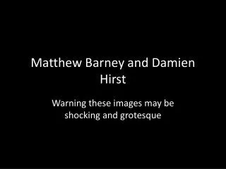 Matthew Barney and Damien Hirst