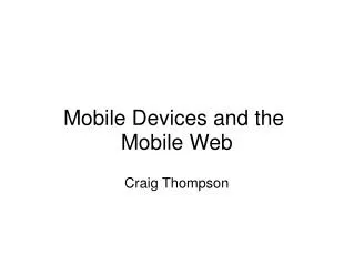 Mobile Devices and the  Mobile Web