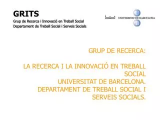 GRUP DE RECERCA: LA RECERCA I LA INNOVACIÓ EN TREBALL SOCIAL UNIVERSITAT DE BARCELONA. DEPARTAMENT DE TREBALL SOCIAL I