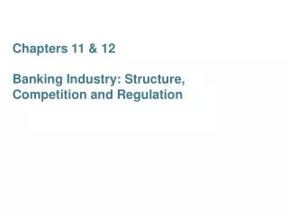 Chapters 11 &amp; 12 Banking Industry: Structure, Competition and Regulation