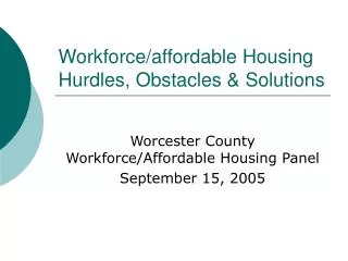 Workforce/affordable Housing Hurdles, Obstacles &amp; Solutions