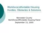Workforce/affordable Housing Hurdles, Obstacles &amp; Solutions - slide 1