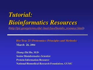 Tutorial: Bioinformatics Resources ( http://pir.georgetown.edu/~huz/class/bioinfo_resource.html )