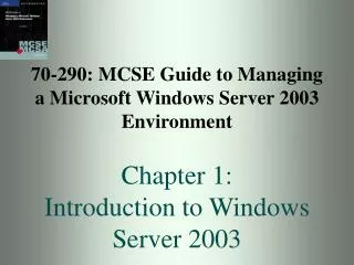 70-290: MCSE Guide to Managing a Microsoft Windows Server 2003 Environment Chapter 1: Introduction to Windows Server 200
