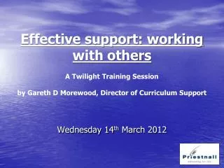 Effective support: working with others A Twilight Training Session by Gareth D Morewood, Director of Curriculum Suppor