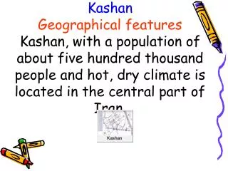 Kashan Geographical features Kashan, with a population of about five hundred thousand people and hot, dry climate is loc