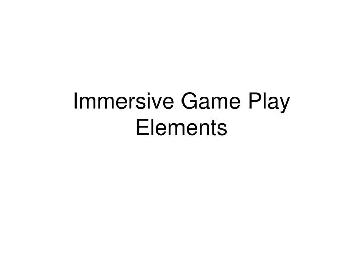immersive game play elements