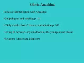 Gloria Anzaldua Points of Identification with Anzaldua: Chopping up and labeling p.101 “Only viable choice” lives a cont