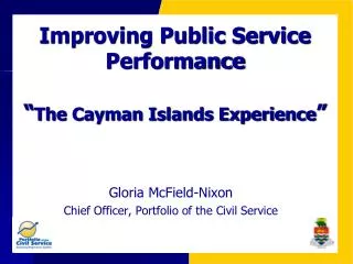 Improving Public Service Performance “ The Cayman Islands Experience ”
