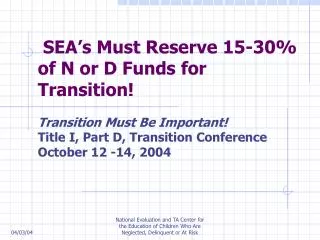 SEA’s Must Reserve 15-30% of N or D Funds for Transition!