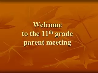 Welcome to the 11 th grade parent meeting