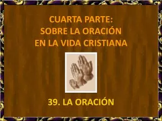 CUARTA PARTE: SOBRE LA ORACIÓN EN LA VIDA CRISTIANA 39. LA ORACIÓN