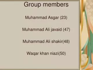 Group members Muhammad Asgar (23) Muhammad Ali javaid (47) Muhammad Ali shakir(48)